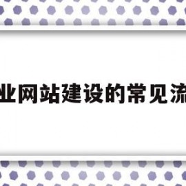 企业网站建设的常见流程(企业网站建设的常见流程有哪些)