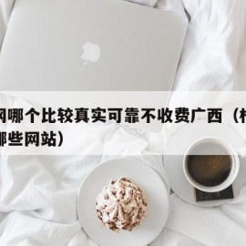 相亲网哪个比较真实可靠不收费广西（相亲网都有哪些网站）