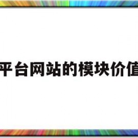 平台网站的模块价值(平台网站的模块价值怎么算)