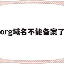 org域名不能备案了(域名已经备案但是打不开)