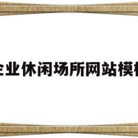 企业休闲场所网站模板(企业休闲场所网站模板图片)