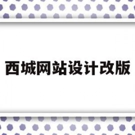 西城网站设计改版(北京西城官网网页版)