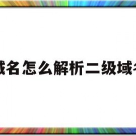 域名怎么解析二级域名(怎么把域名解析到二级目录)