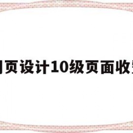 网页设计10级页面收费(网页设计升级中)