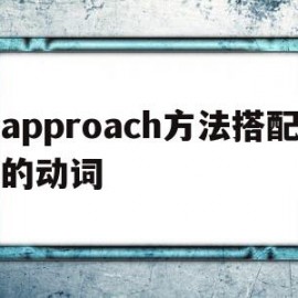 approach方法搭配的动词(approach做动词后面要加to吗)