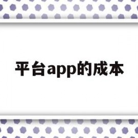 平台app的成本(app平台运营成本)