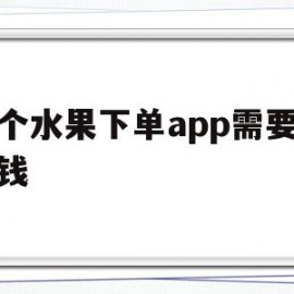 做个水果下单app需要多少钱(水果软件多少钱一个月)