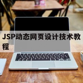 JSP动态网页设计技术教程(jsp动态网页设计技术教程下载)