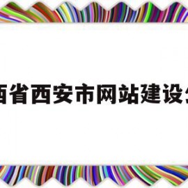 陕西省西安市网站建设公司(陕西省西安市网站建设公司电话)