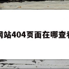 关于网站404页面在哪查看的信息