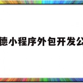 顺德小程序外包开发公司(小程序外包公司哪家正规)