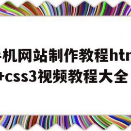 关于手机网站制作教程html5+css3视频教程大全的信息