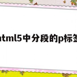 关于html5中分段的p标签的信息