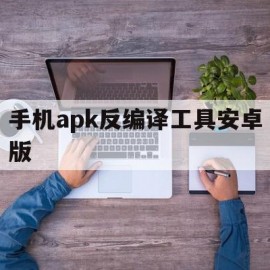 手机apk反编译工具安卓版(apktool反编译软件手机版)