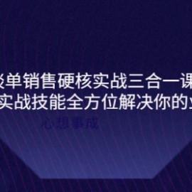 谈单销售硬核实战三合一课程，用硬核实战技能全方位解决你的业绩难题