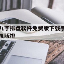 八字排盘软件免费版下载手机版排(八字排盘最新版下载)