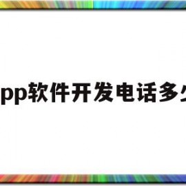 app软件开发电话多少(app软件开发服务)