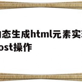 动态生成html元素实现post操作的简单介绍