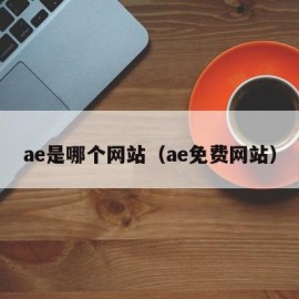 ae是哪个网站（ae免费网站）