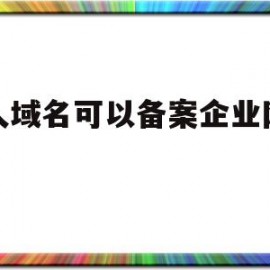 个人域名可以备案企业网站吗(个人域名备案起什么名字)