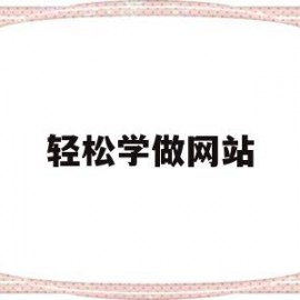 轻松学做网站(想做网站要学什么)