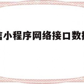 微信小程序网络接口数据赋值(微信小程序网络接口数据赋值怎么弄)