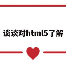 谈谈对html5了解(简述你对html5的理解)