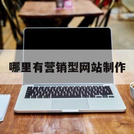 哪里有营销型网站制作(营销型网站建设哪家便宜)