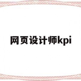 网页设计师kpi(网页设计师需要具备的能力)