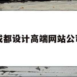 成都设计高端网站公司(成都设计高端网站公司排名)