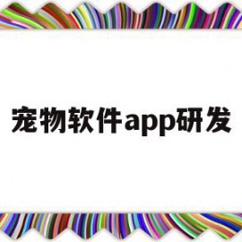 宠物软件app研发(宠物软件app研发方案)