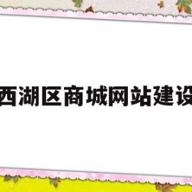 西湖区商城网站建设(介休商城网站建设好处)