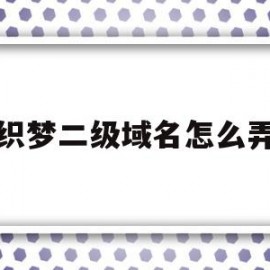 织梦二级域名怎么弄(织梦系统如何更换网站内容)