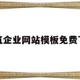 建筑企业网站模板免费下载(建筑企业网站模板免费下载软件)