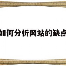 如何分析网站的缺点(如何分析网站的缺点与不足)