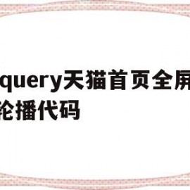 jquery天猫首页全屏轮播代码(jquery天猫首页全屏轮播代码是什么)