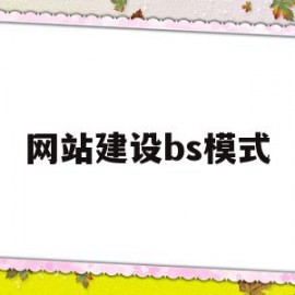 网站建设bs模式(网站建设bs模式是什么)