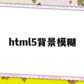 html5背景模糊(html设置背景模糊)