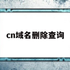 cn域名删除查询(已删除域名查询)