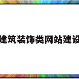 建筑装饰类网站建设(建筑装饰类网站建设方案)