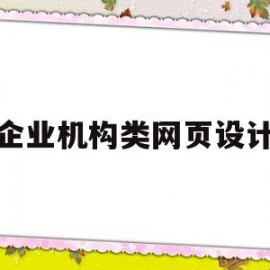 企业机构类网页设计(企业网站网页设计)