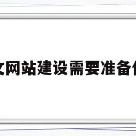 英文网站建设需要准备什么(英文网站建设需要准备什么材料)