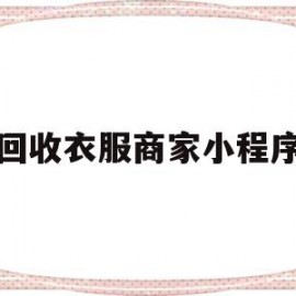 回收衣服商家小程序(回收衣服商家小程序叫什么)