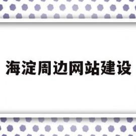 海淀周边网站建设的简单介绍