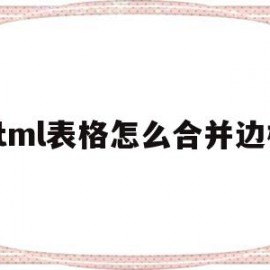 html表格怎么合并边框(html表格怎么合并边框内容)