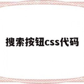 搜索按钮css代码(搜索按钮css代码是什么)