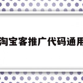 淘宝客推广代码通用(淘宝客推广的入口在哪里吗?)