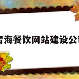 青海餐饮网站建设公司(青海餐饮网站建设公司招聘)