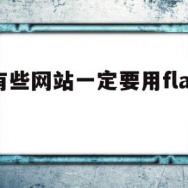 有些网站一定要用flash(为什么有些网站还用flash)