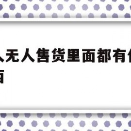 成人无人售货里面都有什么东西(成人无人售货里面都有什么东西呢)